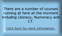 There are a number of courses running at here at the moment including Literacy, Numeracy and I.T.
Click here for more information.
